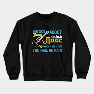 One good thing about music, when it hits you, you feel no pain Crewneck Sweatshirt